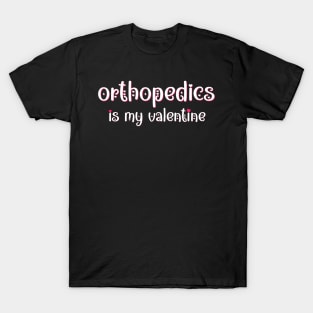 Orthopedics is my Valentine T-Shirt